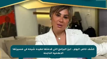كشف خاص اليوم.. أبرز البرامج التي قدمتها مفيدة شيحة في مسيرتها الإعلامية الناجحة
